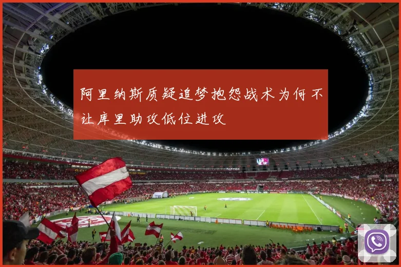 阿里纳斯质疑追梦抱怨战术为何不让库里助攻低位进攻